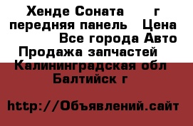 Хенде Соната5 2003г передняя панель › Цена ­ 4 500 - Все города Авто » Продажа запчастей   . Калининградская обл.,Балтийск г.